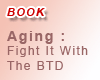 Aging: Fight It With The BTD - NEW ! - Available Now !